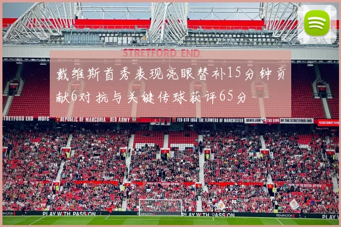 戴维斯首秀表现亮眼替补15分钟贡献6对抗与关键传球获评65分