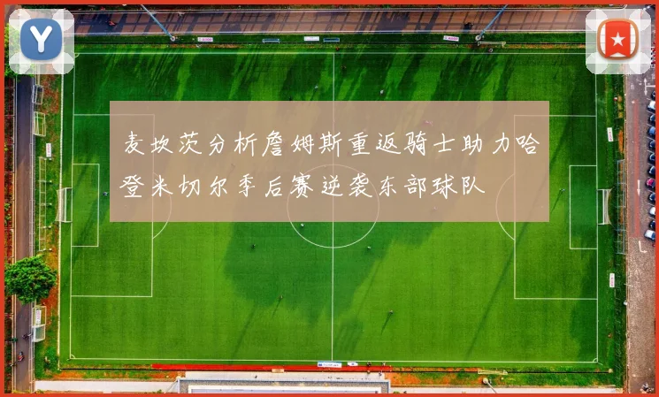 麦坎茨分析詹姆斯重返骑士助力哈登米切尔季后赛逆袭东部球队
